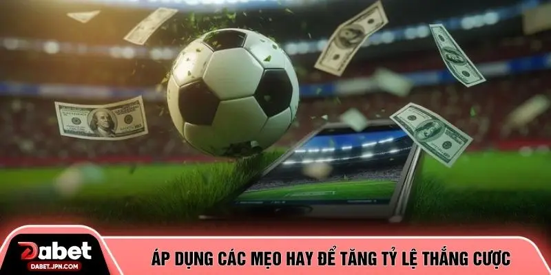 Áp dụng các mẹo hay để tăng tỷ lệ thắng cược