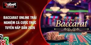 Baccarat Online Trải Nghiệm Cá Cược Trực Tuyến Hấp Dẫn 2026