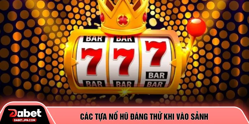 Các tựa nổ hũ đáng thử khi vào sảnh
