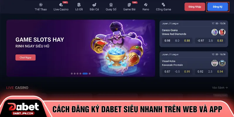 Cách đăng ký DABET siêu nhanh trên web và app