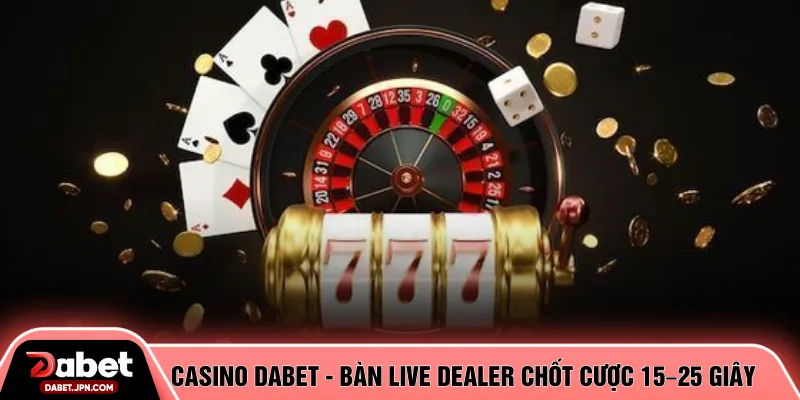 Casino DABET - Bàn live dealer chốt cược 15–25 giây