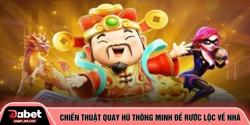 Chiến thuật quay hũ thông minh để rước lộc về nhà
