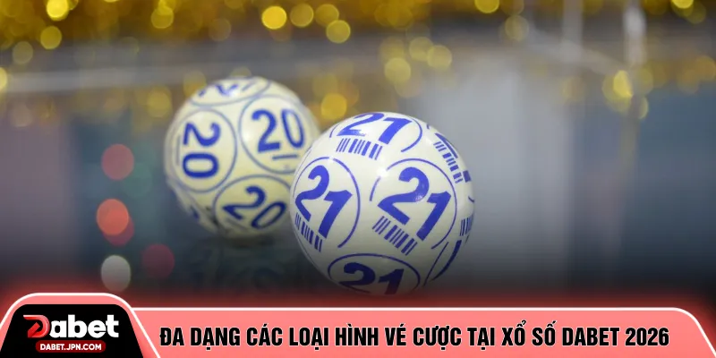 Đa dạng các loại hình vé cược tại Xổ số DABET 2026