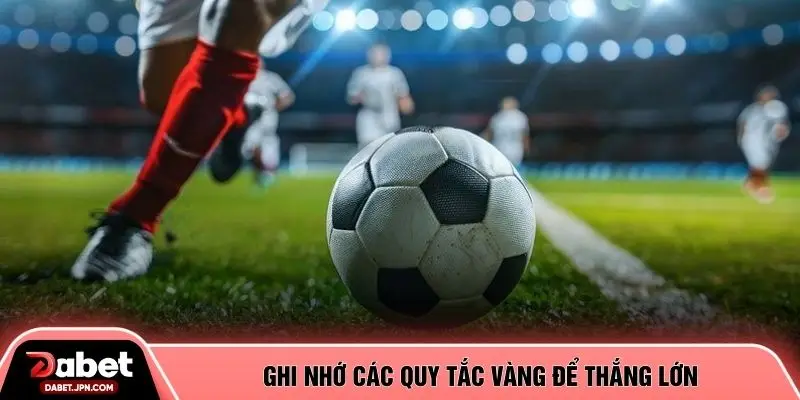 Ghi nhớ các quy tắc vàng để thắng lớn