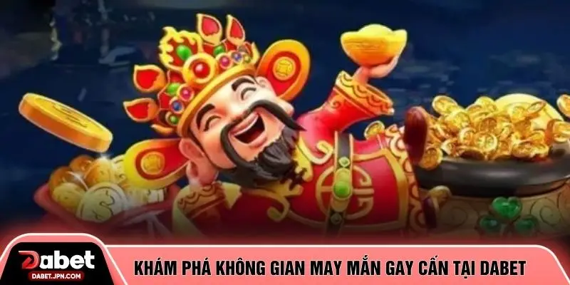 Khám phá không gian may mắn gay cấn tại DABET