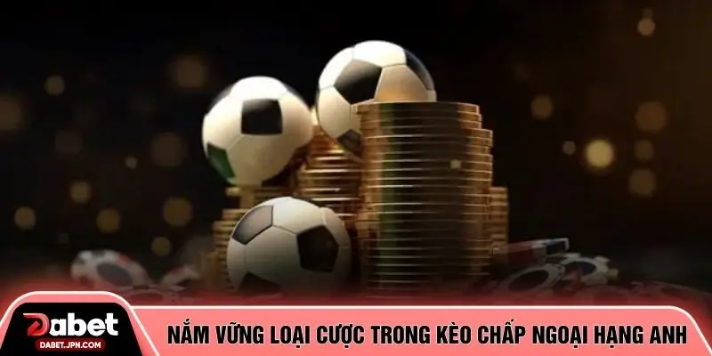 Nắm vững loại cược trong kèo chấp ngoại hạng anh
