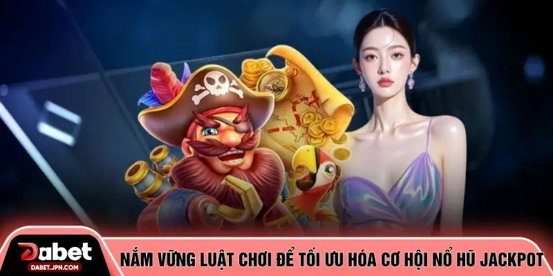 Nắm vững luật chơi để tối ưu hóa cơ hội nổ hũ Jackpot