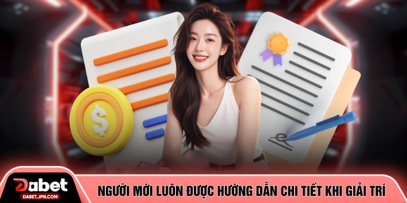 Người mới luôn được hướng dẫn chi tiết khi giải trí