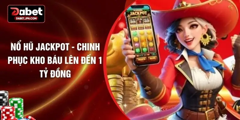Nổ Hũ Jackpot - Chinh Phục Kho Báu Lên Đến 1 Tỷ Đồng