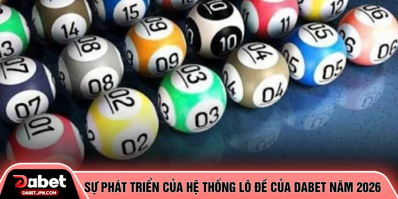 Sự phát triển của hệ thống lô đề của DABET năm 2026