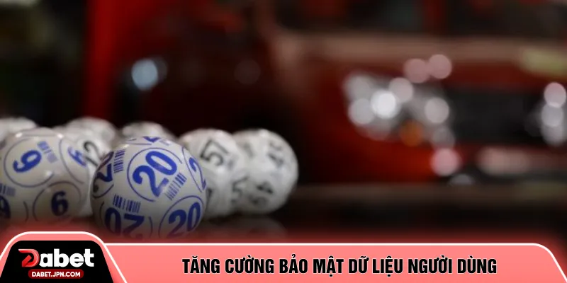 Tăng cường bảo mật dữ liệu người dùng