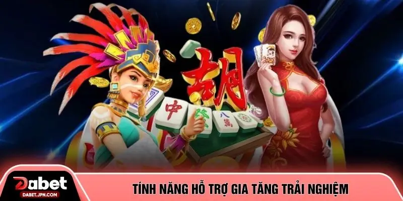 Tính năng hỗ trợ gia tăng trải nghiệm 